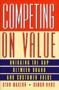 Competing on Value Bridging the Gap Between Brand and Customer Value cover