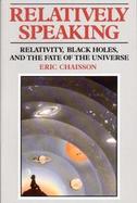 Relatively Speaking Relativity, Black Holes, and the Fate of the Universe cover