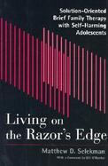 Living on the Razor's Edge Solution-Oriented Brief Family Therapy With Self-Harming Adolescents cover