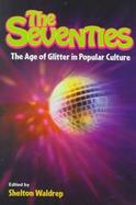 The Seventies The Age of Glitter in Popular Culture cover