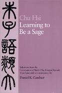 Learning to Be a Sage Selections from the Conversations of Master Chu, Arranged Topically cover