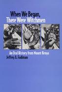 When We Began There Were Witchmen: An Oral History from Mount Kenya cover