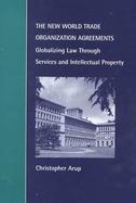 The New World Trade Organization Agreements Globalizing Law Through Services and Intellectual Property cover
