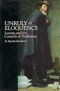Unruly Eloquence Lucian and the Comedy of Traditions cover