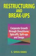 Restructuring and Break-Ups Corporate Growth Through Divestitures, Spin-Offs, Split-Ups and Swaps cover