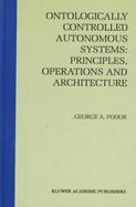 Ontologically Controlled Autonomous Systems Principles, Operations and Architecture cover