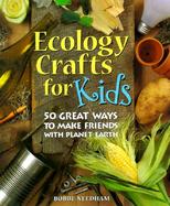 Ecology Crafts for Kids: 50 Great Ways to Make Friends with Planet Earth cover
