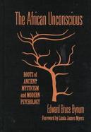 The African Unconscious: Roots of Ancient Mysticism and Modern Psychology cover