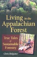 Living in the Appalachian Forest True Tales of Sustainable Forestry cover