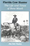Florida Cow Hunter The Life and Times of Bone Mizell cover