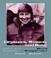Airplanes, Women, and Song Memoirs of a Fighter Ace, Test Pilot, and Adventurer cover