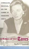 A Woman of the Times Journalism, Feminism, and the Career of Charlotte Curtis cover