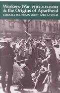 Workers, War & the Origins of Apartheid Labour & Politics in South Arica, 1939-48 cover
