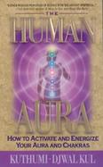The Human Aura: How to Achive and Energize Your Aura and Chakras cover