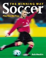Soccer the Winning Way: Play Like the Pros cover