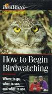 How to Begin Birdwatching: Where to Go, What to See, and What to Use cover