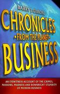 Chronicles from the Planet Business: An Eyewitness Account of the Crimes, Passions, Madness and Downright Stupidity of Modern Business cover