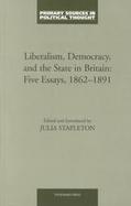 Liberalism, Democracy and the State in Britain Five Essays, 1862-1891 cover