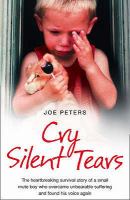 Silent Tears: The True Story of the Horrific Childhood of a Mute Little Boy cover