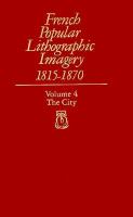French Popular Lithographic Imagery, 1815-1870. Vol 4 The City/Visual Library Text-Fiche 24X, 1-6 (volume4) cover