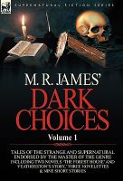 M R James' Dark Choices : Volume 1-A Selection of Fine Tales of the Strange and Supernatural Endorsed by the Master of the Genre; Including Two Novel cover