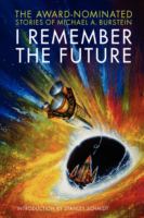 I Remember the Future: The Award-Nominated Stories of Michael A. Burstein cover