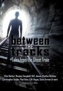 Between the Tracks : Tales from the Ghost Train cover