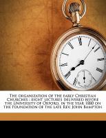 The Organization of the Early Christian Churches : Eight lectures delivered before the University of Oxford, in the year 1880 on the Foundation of The cover