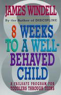 8 Weeks to a Well-Behaved Child: A Failsafe Program for Toddlers Through Teens cover