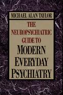 The Neuropsychiatric Guide to Modern Everyday Psychiatry cover