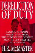 Dereliction of Duty: Lyndon Johnson, Robert McNamara, the Joint Chiefs of Staff, and the Lies That Led to Vietnam cover