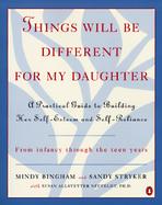 Things Will Be Different for My Daughter A Practical Guide to Building Her Self-Esteem and Self-Reliance cover