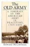 The Old Army A Portrait of the American Army in Peacetime, 1784-1898 cover
