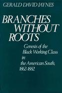 Branches Without Roots Genesis of the Black Working Class in the American South, 1862-1882 cover