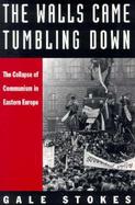 The Walls Came Tumbling Down The Collapse of Communism in Eastern Europe cover