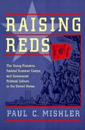 Raising Reds The Young Pioneers, Radical Summer Camps, and Communist Political Culture in the United States cover