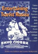 Entertaining Tsarist Russia Tales, Songs, Plays, Movies, Jokes, Ads, and Images from Russian Urban Life, 1779-1917 cover