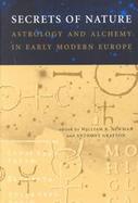Secrets of Nature Astrology and Alchemy in Early Modern Europe cover