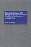 Sanctified Snake Oil The Effect of Junk Science on Public Policy cover