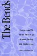 The Bends Compressed Air in the History of Science, Diving, and Engineering cover
