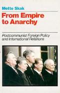 From Empire to Anarchy Postcommunist Foreign Policy and International Relations cover