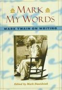 Mark My Words: Mark Twain on Writing cover