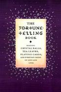 The Fortune Telling Book Reading Crystal Balls, Tea Leaves, Playing Cards, Everyday Omenslf Love an d Luck cover