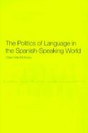 The Politics of Language in the Spanish-Speaking World From Colonisation to Globalisation cover