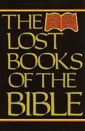The Lost Books of the Bible Being All the Gospels, Epistles and Other Pieces Now Extant Attributed in the First Four Centuries to Jesus Christ, His cover