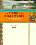 The Celtic Book of Living and Dying: The Illustrated Guide to Celtic Wisdom cover