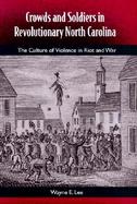 Crowds and Soldiers in Revolutionary North Carolina The Culture of Violence in Riot and War cover