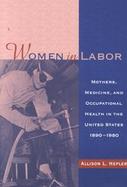 Women in Labor Mothers, Medicine, and Occupational Health in the United States, 1890-1980 cover