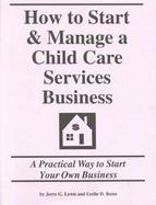How to Start and Manage a Child Care Services Business A Practical Way to Start Your Own Business cover