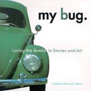 My Bug For Everyone Who Owned, Loved, or Shared a Vw Beetle...True Tales of the Car That Defined a Generation cover